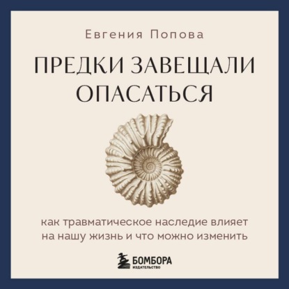 Скачать книгу Предки завещали опасаться. Как травматическое наследие влияет на нашу жизнь и что можно изменить