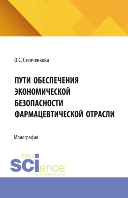 Скачать книгу Пути обеспечения экономической безопасности фармацевтической отрасли. (Аспирантура, Бакалавриат, Магистратура, Специалитет). Монография.