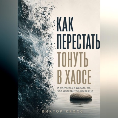Скачать книгу Как перестать тонуть в хаосе и научиться делать то, что действительно важно