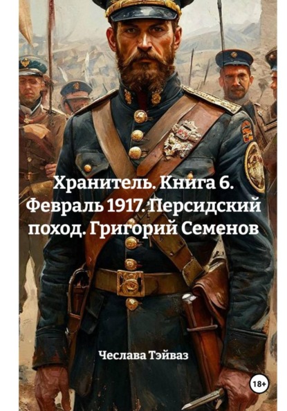 Хранитель. Книга 6. Февраль 1917. Персидский поход. Григорий Семенов