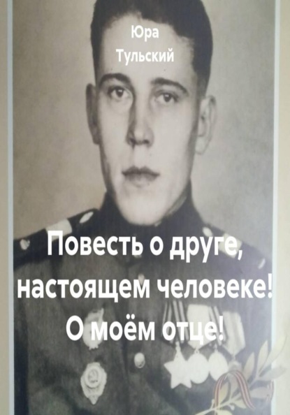 Скачать книгу Повесть о друге, настоящем человеке! О моём отце!