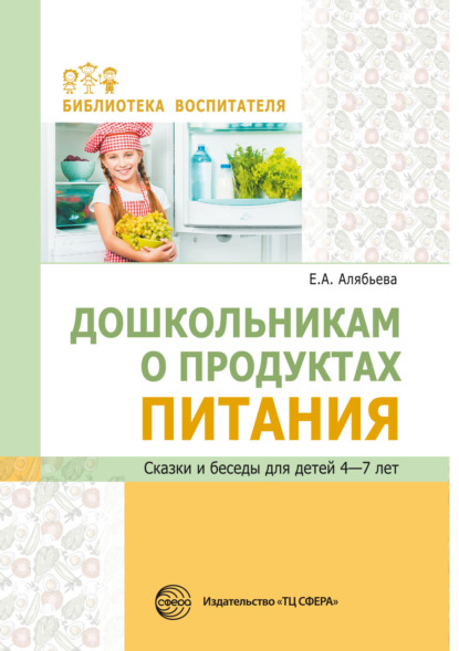 Дошкольникам о продуктах питания. Сказки и беседы для детей 4–7 лет
