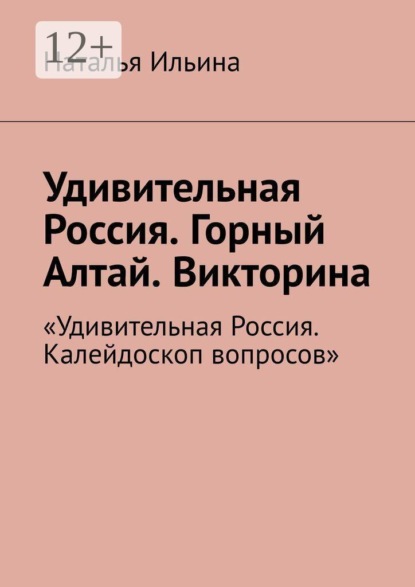 Скачать книгу Удивительная Россия. Горный Алтай. Викторина. «Удивительная Россия. Калейдоскоп вопросов»