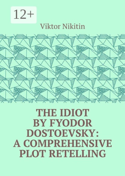 Скачать книгу The Idiot by Fyodor Dostoevsky: A Comprehensive Plot Retelling