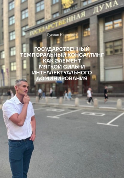 Скачать книгу ГОСУДАРСТВЕННЫЙ ТЕМПОРАЛЬНЫЙ КОНСАЛТИНГ КАК ЭЛЕМЕНТ МЯГКОЙ СИЛЫ И ИНТЕЛЛЕКТУАЛЬНОГО ДОМИНИРОВАНИЯ