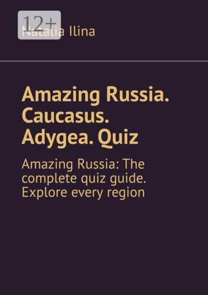 Скачать книгу Amazing Russia. Caucasus. Adygea. Quiz. Amazing Russia: The complete quiz guide. Explore every region