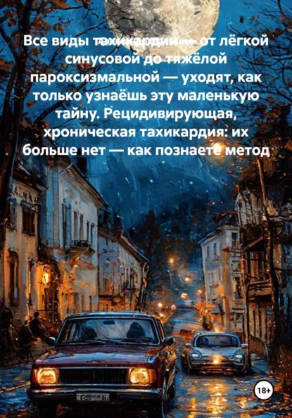 Скачать книгу Все виды тахикардии — от лёгкой синусовой до тяжёлой пароксизмальной — уходят, как только узнаёшь эту маленькую тайну. Рецидивирующая, хроническая тахикардия: их больше нет — как познаете метод
