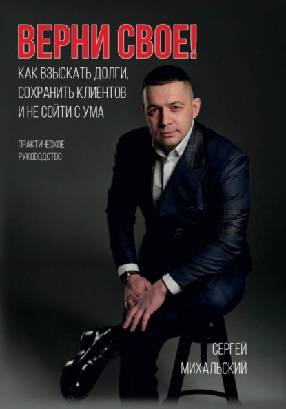 Скачать книгу ВЕРНИ СВОЕ! Как взыскать долги, сохранить клиентов и не сойти с ума