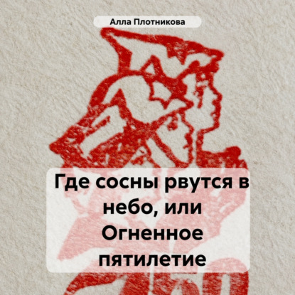 Скачать книгу Где сосны рвутся в небо, или Огненное пятилетие