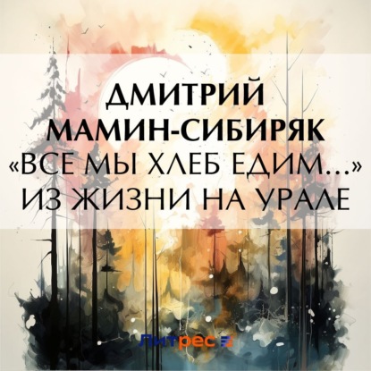 Скачать книгу «Все мы хлеб едим…» Из жизни на Урале