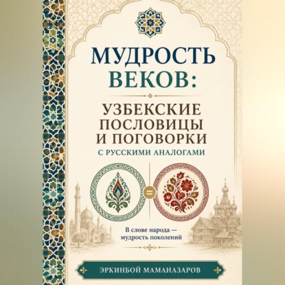 Скачать книгу Мудрость веков: Узбекские пословицы и поговорки с русскими аналогами