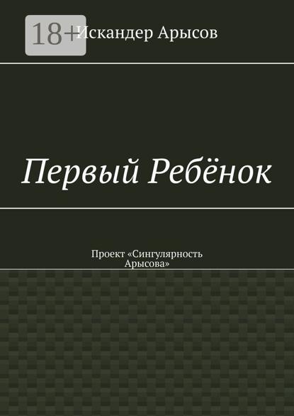 Скачать книгу Первый Ребёнок. Проект «Сингулярность Арысова»