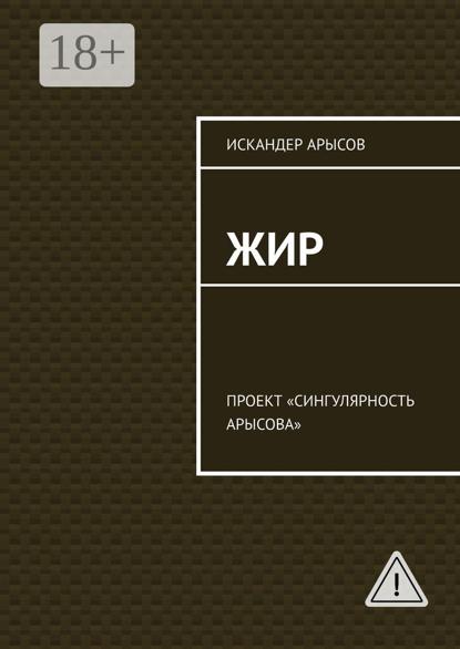 Жир. Проект «Сингулярность Арысова»