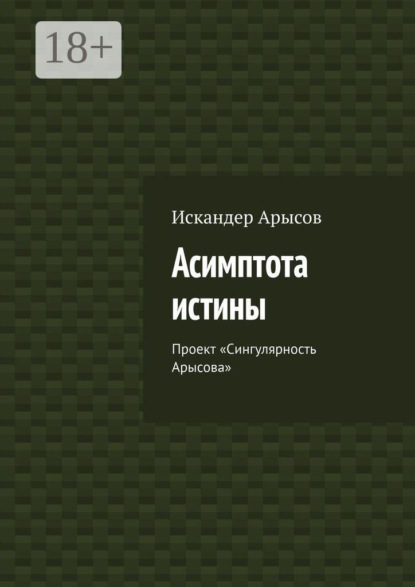Асимптота истины. Проект «Сингулярность Арысова»