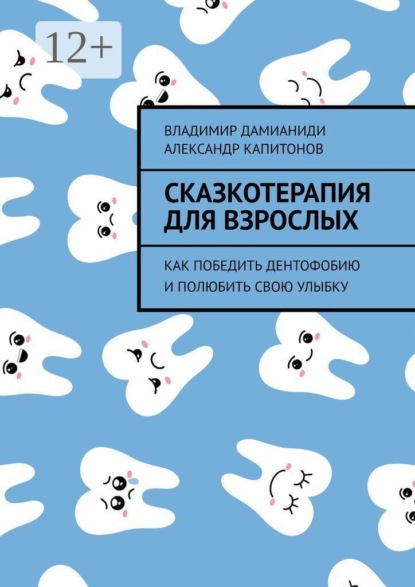 Скачать книгу Сказкотерапия для взрослых. Как победить дентофобию и полюбить свою улыбку