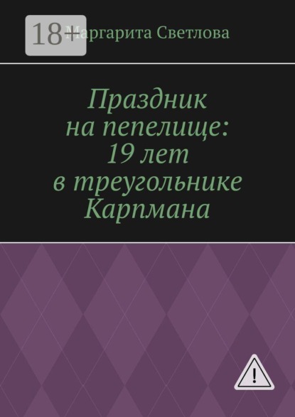 Скачать книгу Праздник на пепелище: 19 лет в треугольнике Карпмана