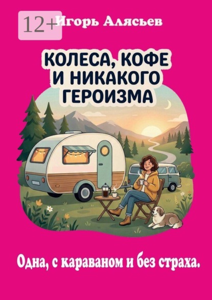 Скачать книгу Колеса, кофе и никакого героизма. Одна, с караваном. Без страха