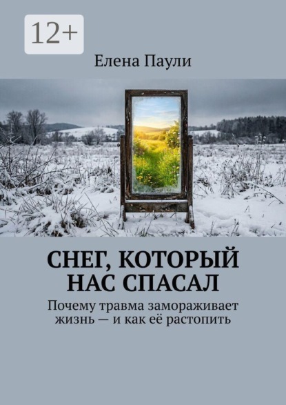 Скачать книгу Снег, который нас спасал. Почему травма замораживает жизнь — и как её растопить