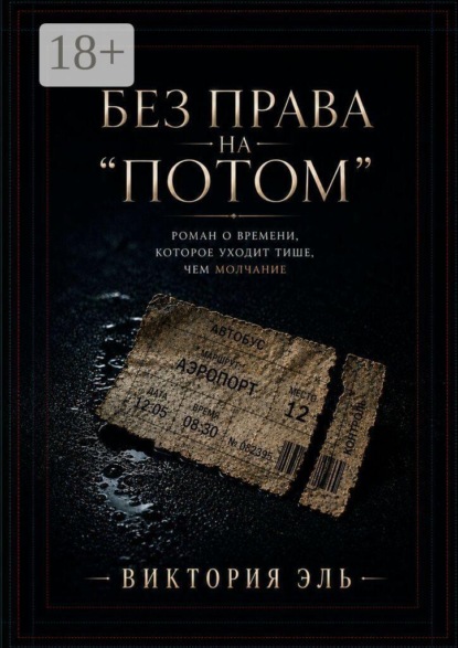Скачать книгу Без права на «потом». Роман о времени, которое уходит тише, чем молчание