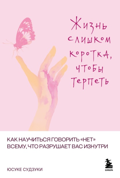Скачать книгу Жизнь слишком коротка, чтобы терпеть. Как научиться говорить «нет» всему, что разрушает вас изнутри