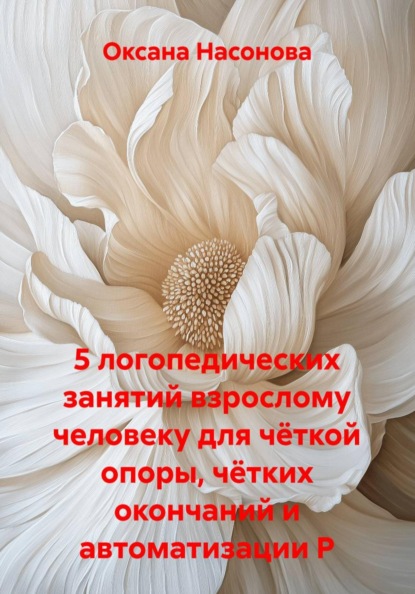 Скачать книгу 5 логопедических занятий взрослому человеку для чёткой опоры, чётких окончаний и автоматизации Р