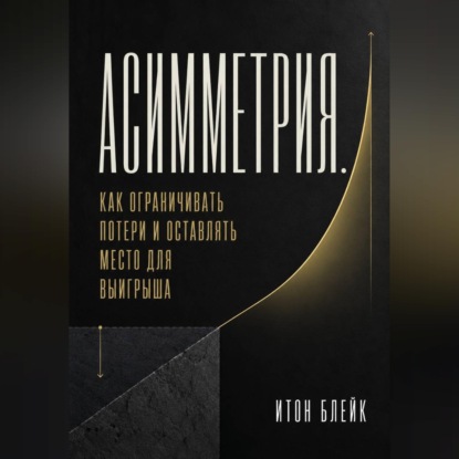 Скачать книгу Асимметрия. Как ограничивать потери и оставлять место для выигрыша