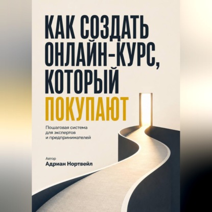 Скачать книгу Как создать онлайн-курс, который покупаютю. Пошаговая система для экспертов и предпринимателей