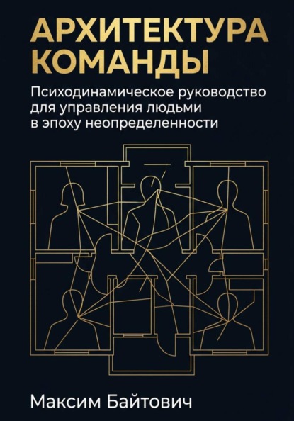 Скачать книгу Архитектура команды: Психодинамическое руководство для управления людьми в эпоху неопределенности
