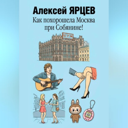 Скачать книгу Как похорошела Москва при Собянине!