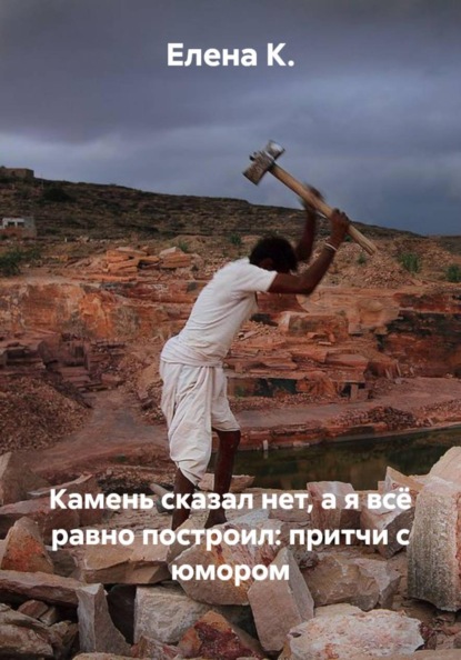 Скачать книгу Камень сказал нет, а я всё равно построил: притчи с юмором