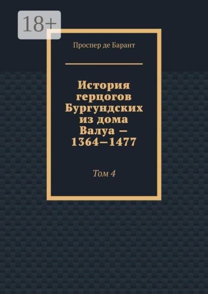 История герцогов Бургундских из дома Валуа — 1364—1477. Том 4