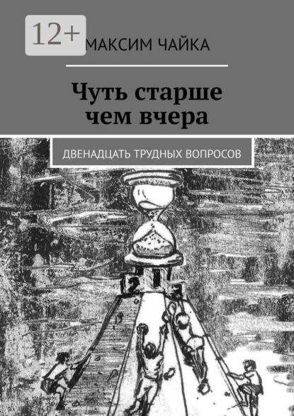 Скачать книгу Чуть старше чем вчера. Двенадцать трудных вопросов