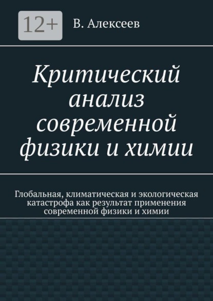 Скачать книгу Критический анализ современной физики и химии. Глобальная, климатическая и экологическая катастрофа как результат применения современной физики и химии