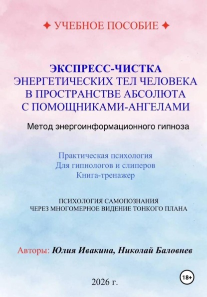 Скачать книгу Экспресс-чистка энергетических тел человека в пространстве Абсолюта с помощниками-Ангелами. Метод энергоинформационного гипноза. Учебное пособие для гипнологов и слиперов.