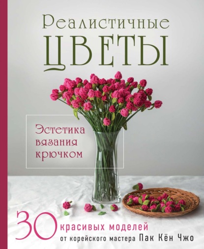 Скачать книгу Реалистичные цветы. Эстетика вязания крючком. 30 красивых моделей от корейского мастера