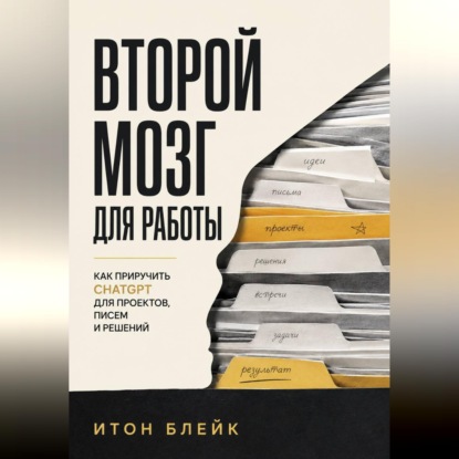 Второй мозг для работы. Как приручить ChatGPT для проектов, писем и решений
