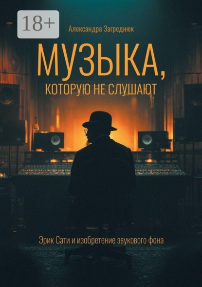 Скачать книгу Музыка, которую не слушают. Эрик Сати и изобретение звукового фона