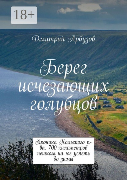 Скачать книгу Берег исчезающих голубцов. Хроника Кольского п-ва. 700 километров пешком на юг успеть до зимы