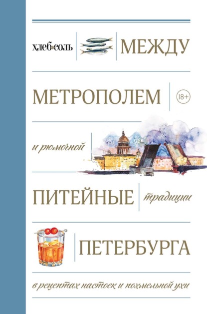 Скачать книгу Между Метрополем и рюмочной. Питейные традиции Петербурга в рецептах настоек и похмельной ухи
