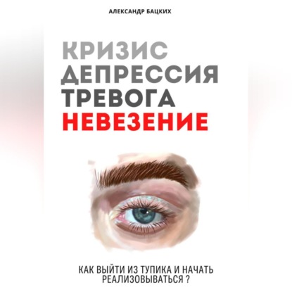 Кризис, депрессия, тревога, невезение. Как выйти из тупика и начать реализовываться?