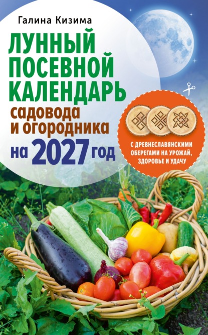 Лунный посевной календарь садовода и огородника на 2027 г. с древнеславянскими оберегами на урожай, здоровье и удачу