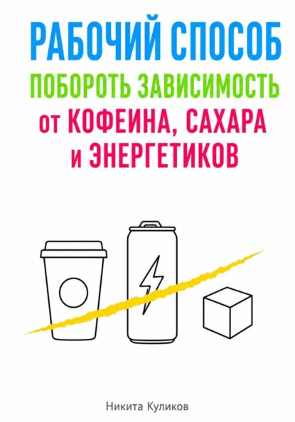 Скачать книгу Рабочий способ побороть зависимость от кофеина, сахара и энергетиков