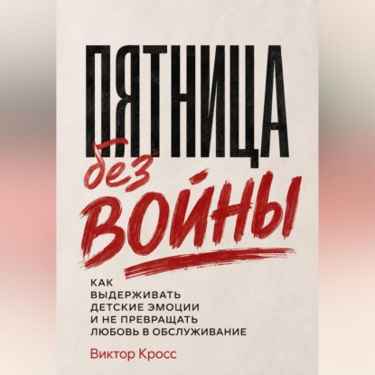 Скачать книгу Пятница без войны. Как выдерживать детские эмоции и не превращать любовь в обслуживание
