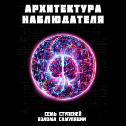 Скачать книгу Архитектура наблюдателя. Семь ступеней взлома симуляции