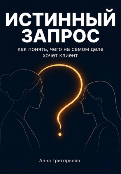 Скачать книгу Истинный запрос. Как понять чего на самом деле хочет клиент? Руководство по диагностической сессии