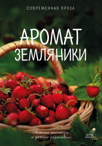 Скачать книгу Аромат земляники. Светлые рассказы и дачные зарисовки. Современная проза