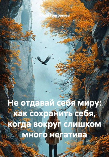 Не отдавай себя миру: как сохранить себя, когда вокруг слишком много негатива
