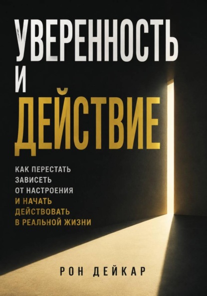 Скачать книгу Уверенность и действие. Как перестать зависеть от настроения и начать действовать в реальной жизни