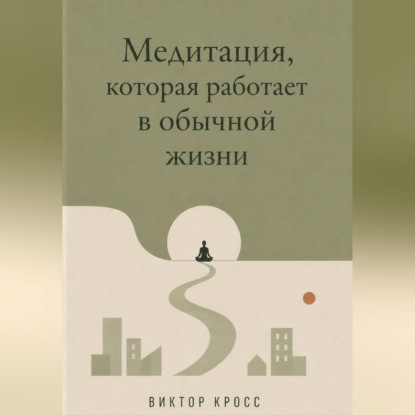Скачать книгу Медитация, которая работает в обычной жизни