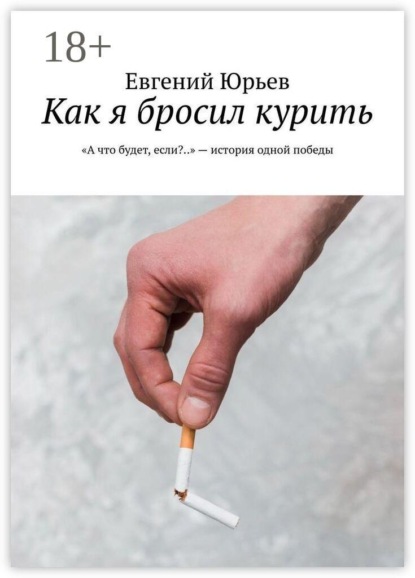 Скачать книгу Как я бросил курить. «А что будет, если?..» — история одной победы